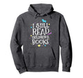 I Still Read Childrens Books School Hoodie - Custom Art Print Unisex - T-Shirt, Sweatshirt, Hoodie