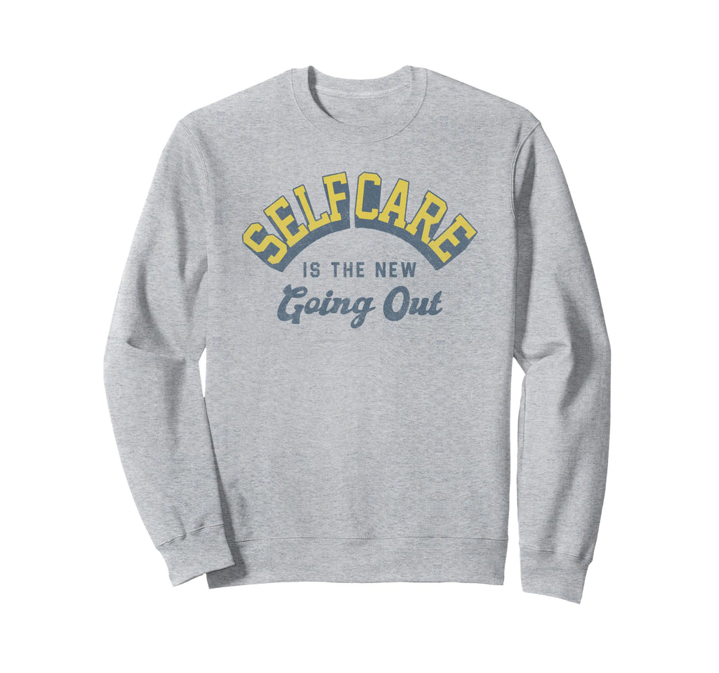 Self Care Is New Going Out Sweatshirt - Trendy Graphic for Adults - T-Shirt, Sweatshirt, Hoodie
