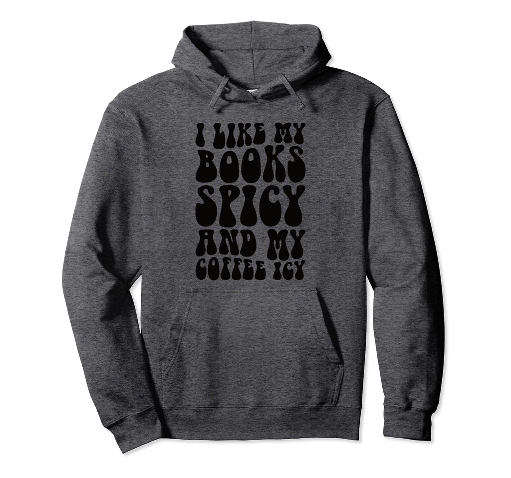 Bookish Bookworm I Like My Books Spicy Hoodie - Custom Art Print Unisex - T-Shirt, Sweatshirt, Hoodie