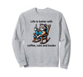 Life Is Better Coffee Cats And Books Sweatshirt - Streetwear Style Unisex - T-Shirt, Sweatshirt, Hoodie