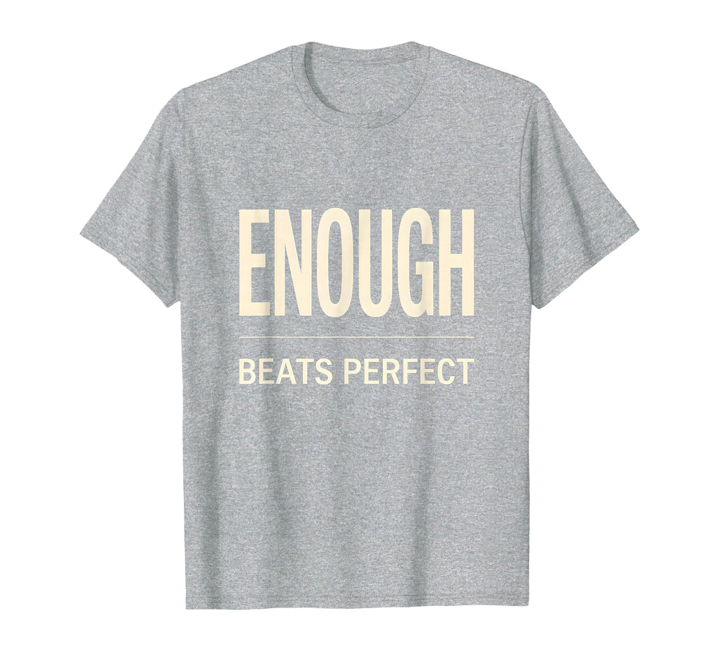 Enough Beats Motivational Mindset T-Shirt - Casual Everyday Wear Men Women - T-Shirt, Sweatshirt, Hoodie
