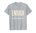 Enough Beats Motivational Mindset T-Shirt - Casual Everyday Wear Men Women - T-Shirt, Sweatshirt, Hoodie