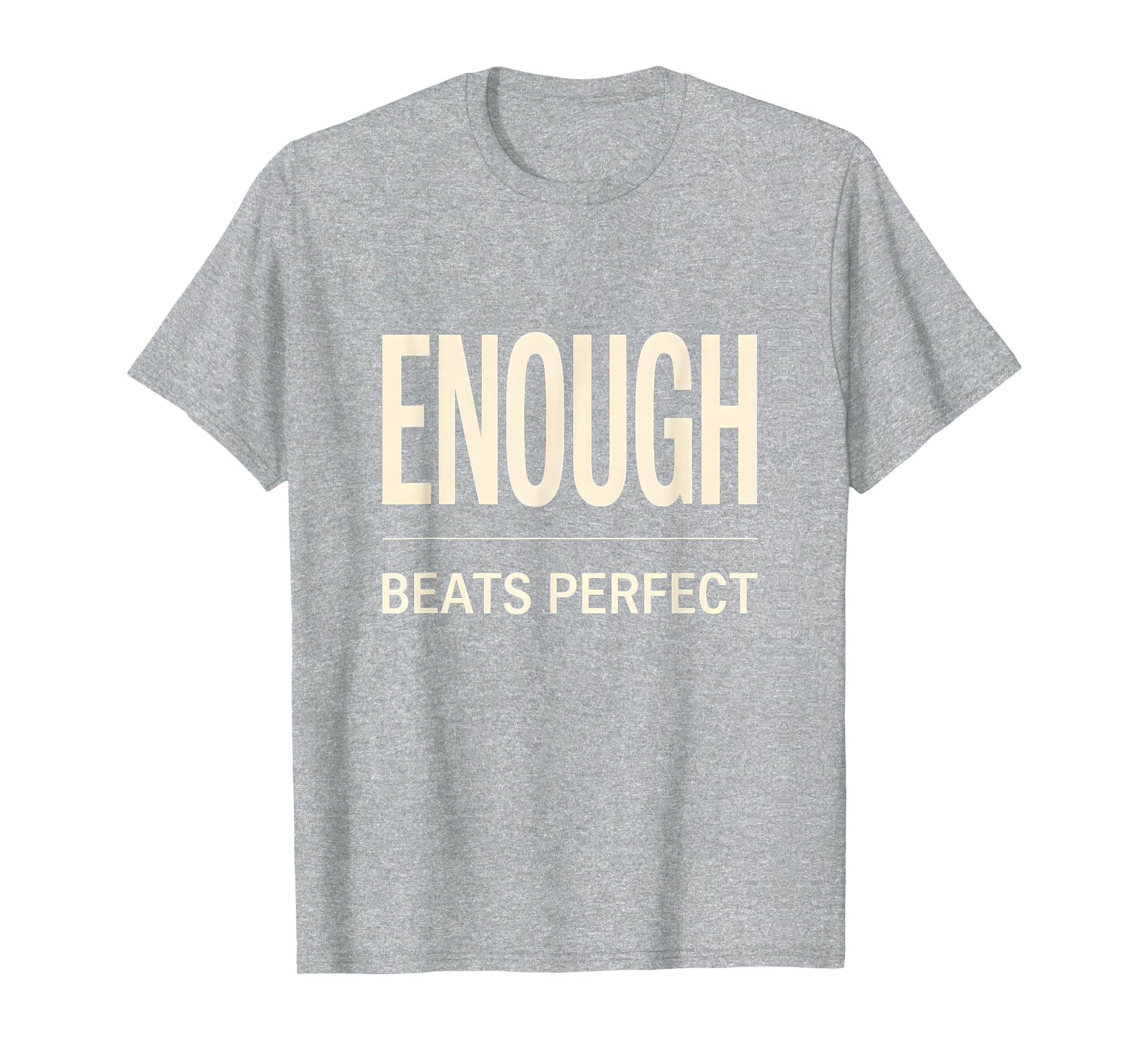 Enough Beats Motivational Mindset T-Shirt - Casual Everyday Wear Men Women - T-Shirt, Sweatshirt, Hoodie