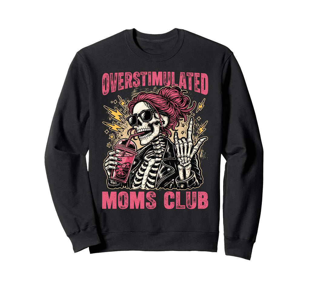 Overstimulated Moms Club Skeleton Sweatshirt - Novelty Apparel Men Women - T-Shirt, Sweatshirt, Hoodie
