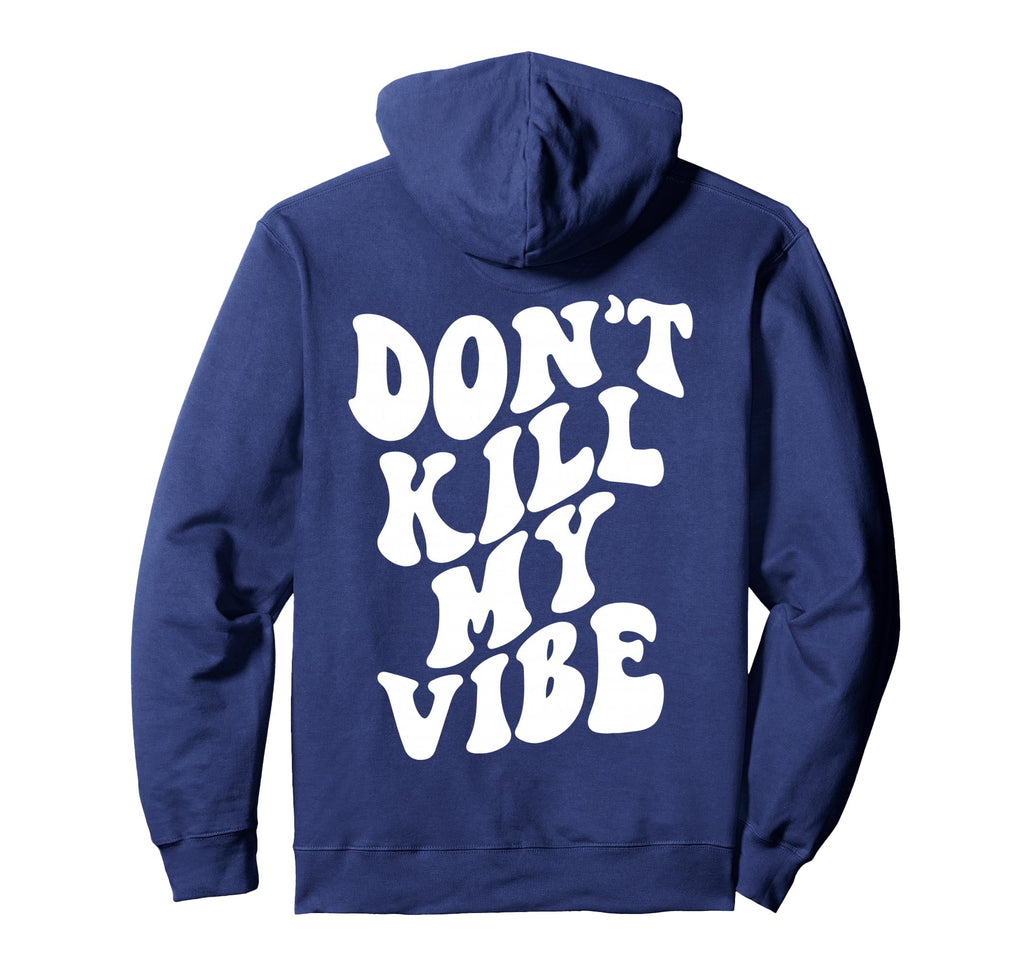 Dont Kill My Vibe Words Back Positive Hoodie - Custom Art Print for Adults - T-Shirt, Sweatshirt, Hoodie