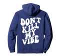 Dont Kill My Vibe Words Back Positive Hoodie - Custom Art Print for Adults - T-Shirt, Sweatshirt, Hoodie
