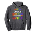 Only Choice Be Myself Gay And Lesbian Hoodie - Novelty Apparel Men Women - T-Shirt, Sweatshirt, Hoodie