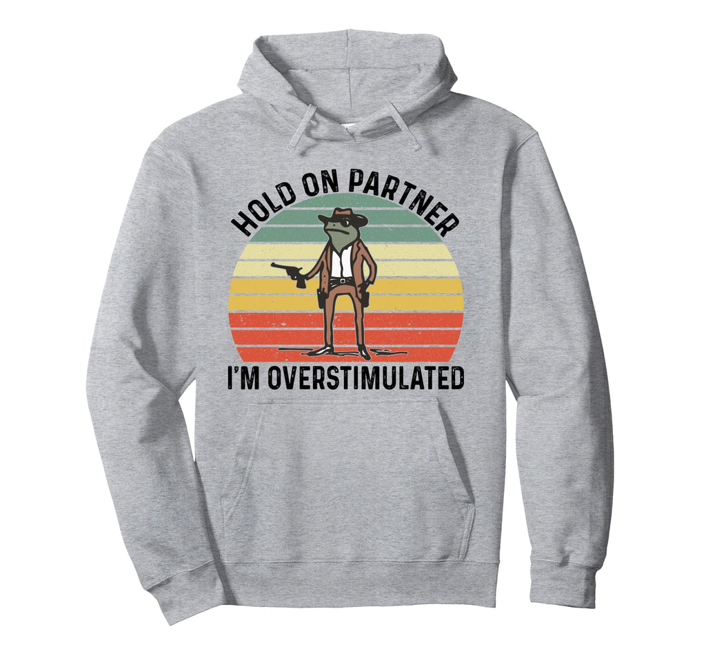 Hold Partner Im Overstimulated Cowboy Hoodie - Aesthetic Graphic Men Women - T-Shirt, Sweatshirt, Hoodie