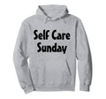 Self Care Sunday Love Yourself Fun Gift Hoodie - Streetwear Style Men Women - T-Shirt, Sweatshirt, Hoodie