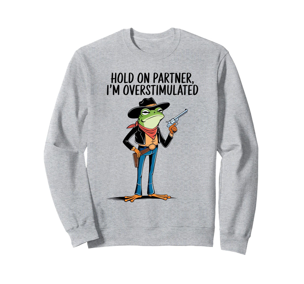 Hold Partner Im Overstimulated Sweatshirt - Trendy Graphic for Adults - T-Shirt, Sweatshirt, Hoodie