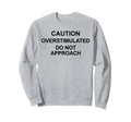 Caution Overstimulated Do Not Sweatshirt - Streetwear Style Men Women - T-Shirt, Sweatshirt, Hoodie