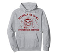 Actually All My Systems Are Nervous Hoodie - Trendy Graphic Men Women - T-Shirt, Sweatshirt, Hoodie