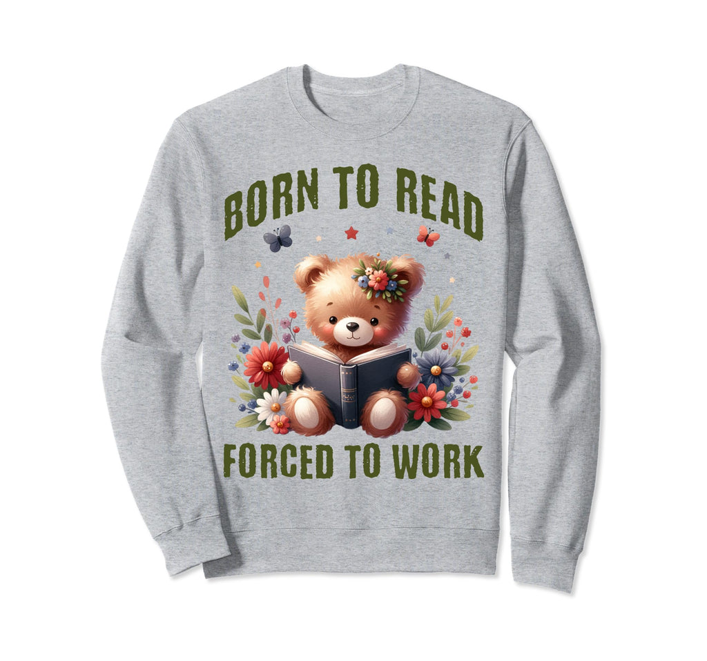 Born To Read Forced To Work Teddy Sweatshirt - Custom Art Print for Adults - T-Shirt, Sweatshirt, Hoodie