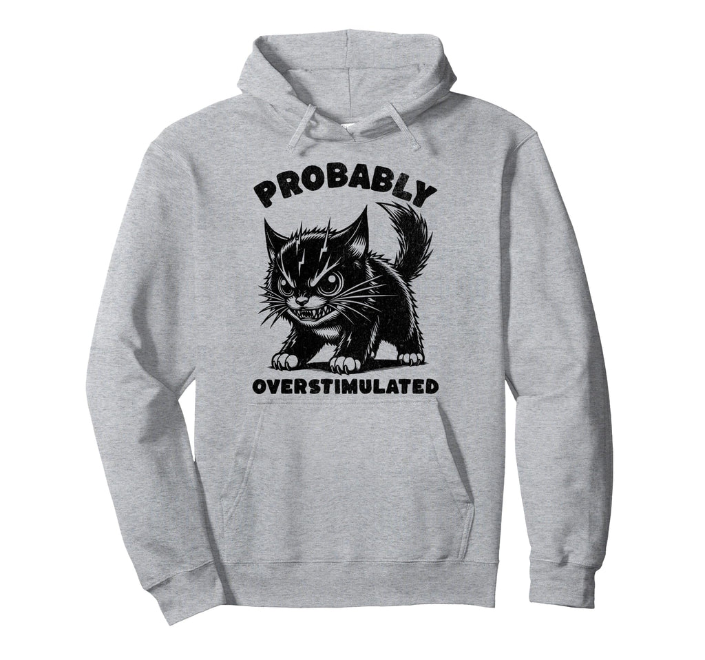 Probably Overstimulated Funny Cat Mental Hoodie - Streetwear Style Unisex - T-Shirt, Sweatshirt, Hoodie