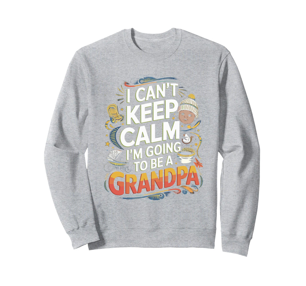 I Cant Keep Calm Going To Be Grandpa Sweatshirt - Aesthetic Graphic Unisex - T-Shirt, Sweatshirt, Hoodie