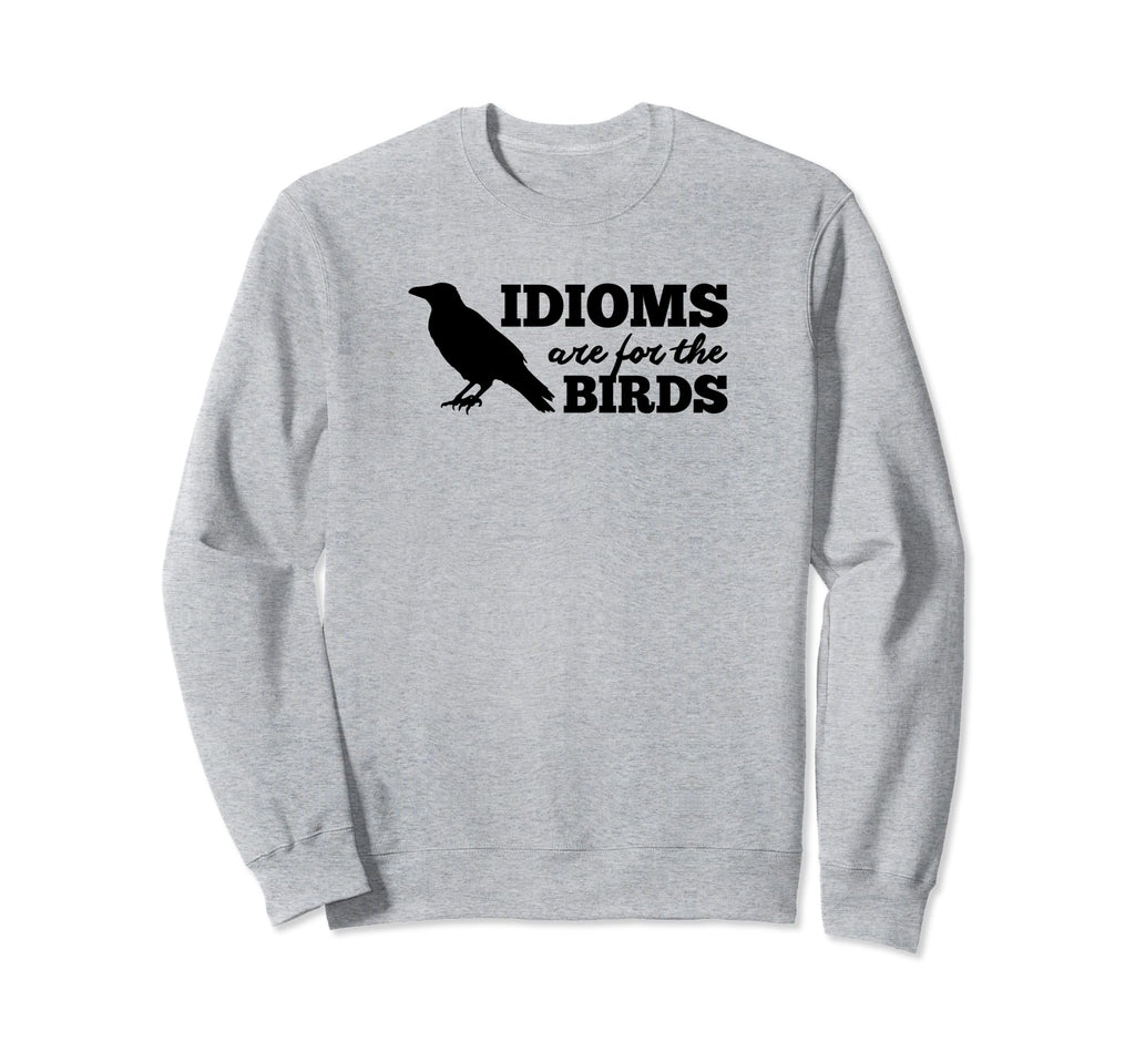 Idioms Are Birds Literary Sweatshirt - Casual Everyday Wear for Adults - T-Shirt, Sweatshirt, Hoodie