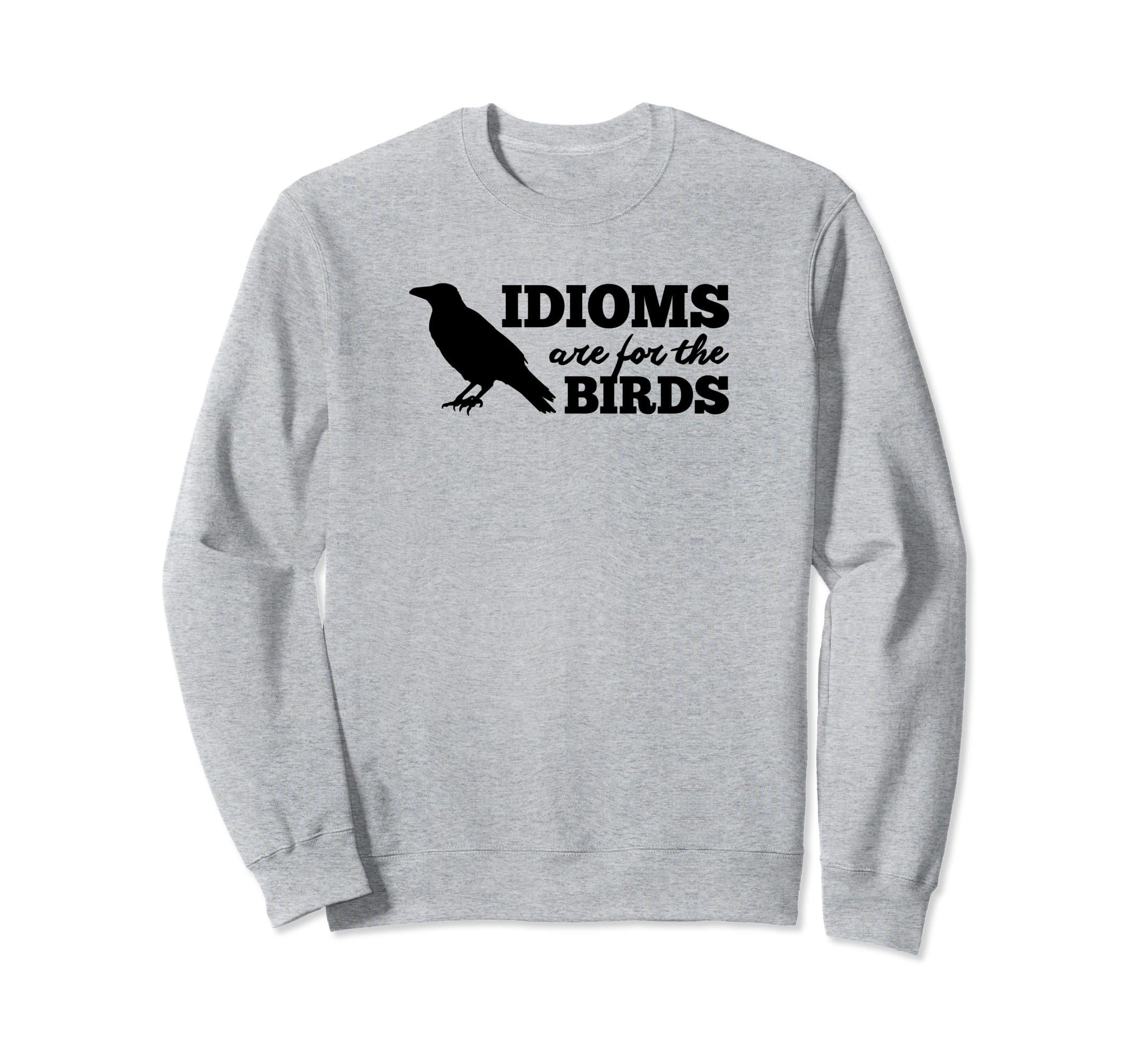 Idioms Are Birds Literary Sweatshirt - Casual Everyday Wear for Adults - T-Shirt, Sweatshirt, Hoodie