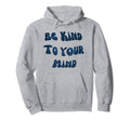 Be Kind To Your Mind Mental Health Hoodie - Casual Everyday Wear Unisex - T-Shirt, Sweatshirt, Hoodie