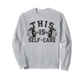 Self Care Gym Workout Fitness Sweatshirt - Novelty Apparel for Adults - T-Shirt, Sweatshirt, Hoodie
