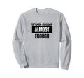 You Are Almost Enough Funny Sweatshirt - Aesthetic Graphic Men Women - T-Shirt, Sweatshirt, Hoodie