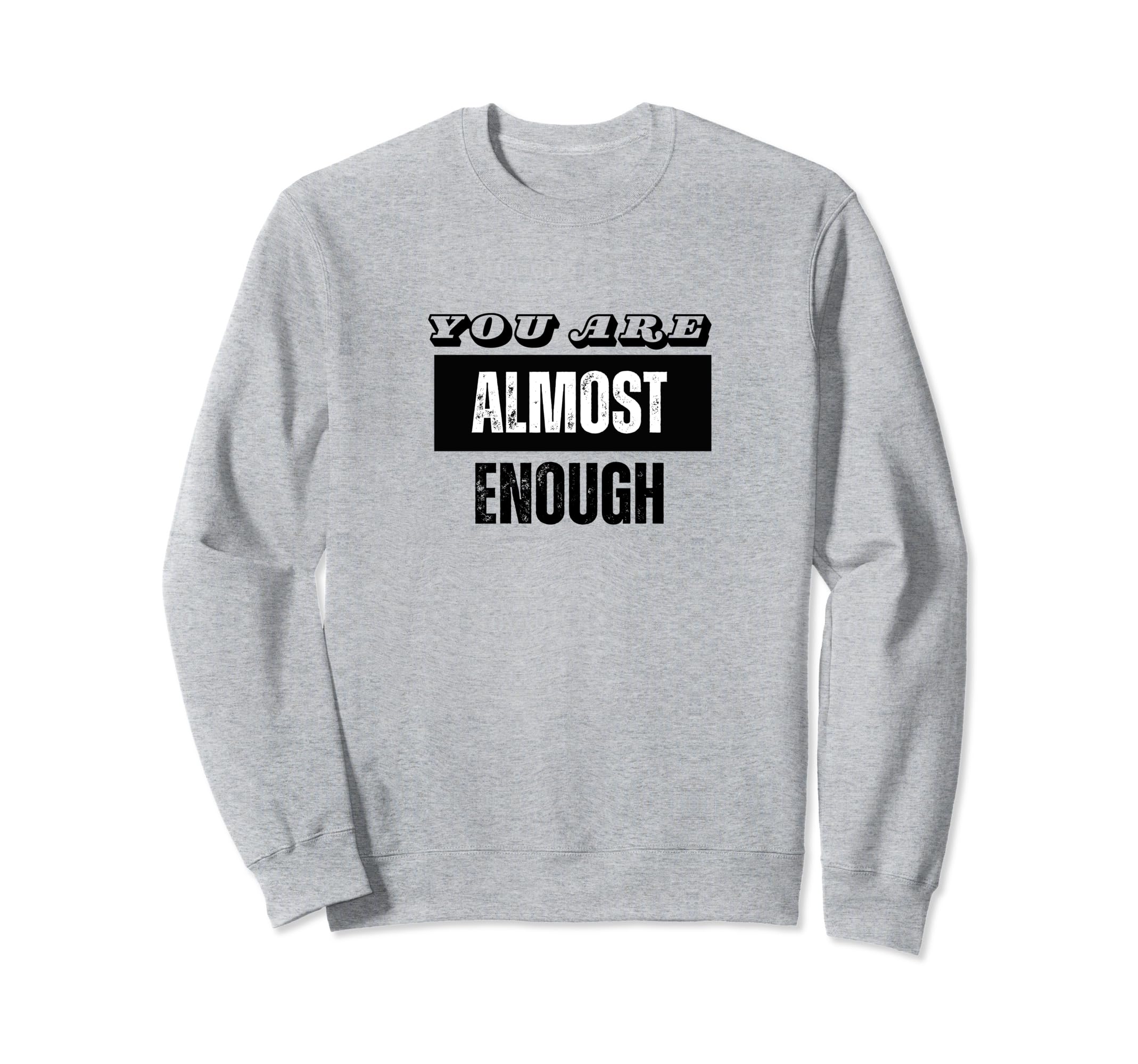 You Are Almost Enough Funny Sweatshirt - Aesthetic Graphic Men Women - T-Shirt, Sweatshirt, Hoodie