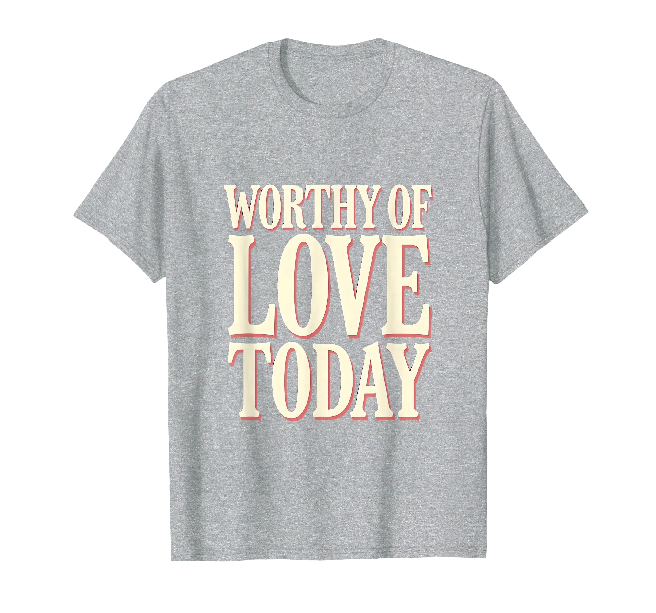 Worthy Love Today Positive Affirmation T-Shirt - Minimalist Print Unisex - T-Shirt, Sweatshirt, Hoodie