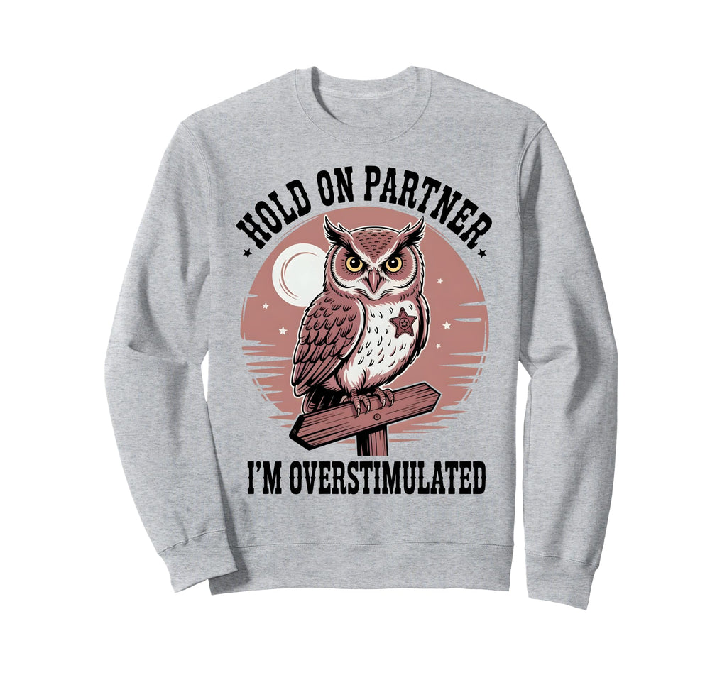 Hold Partner Im Overstimulated Sweatshirt - Aesthetic Graphic Men Women - T-Shirt, Sweatshirt, Hoodie