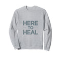 Empowering Here To Heal Motivational Sweatshirt - Custom Art Print Unisex - T-Shirt, Sweatshirt, Hoodie
