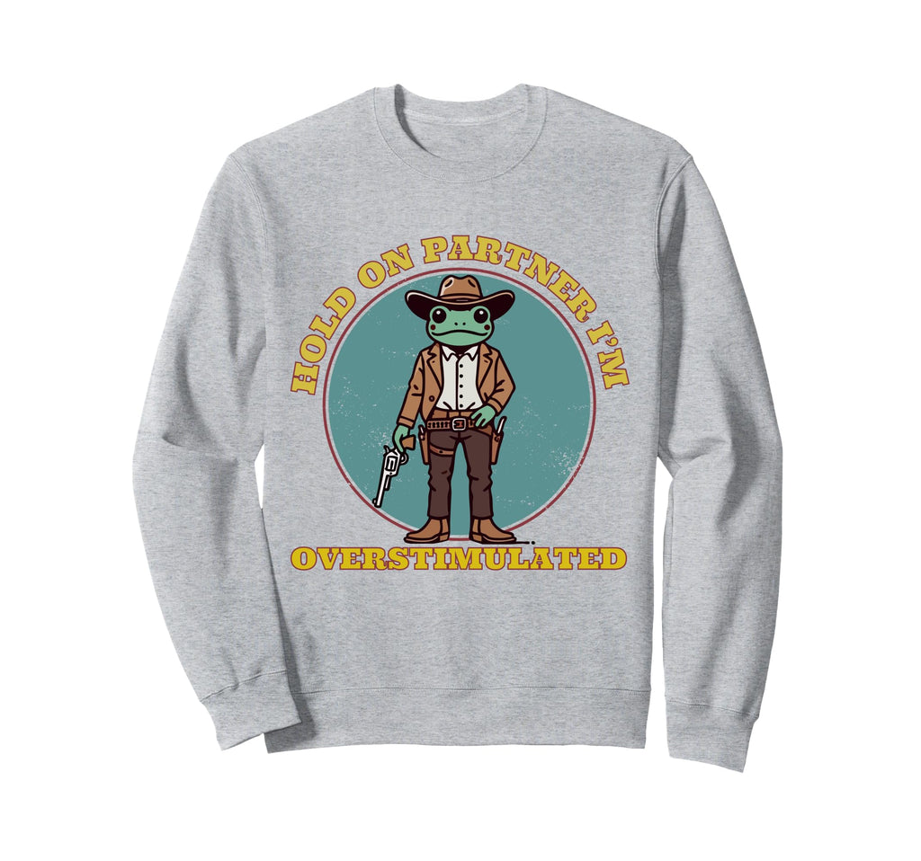 Hold Partner Im Overstimulated Cowboy Sweatshirt - Minimalist Print Unisex - T-Shirt, Sweatshirt, Hoodie