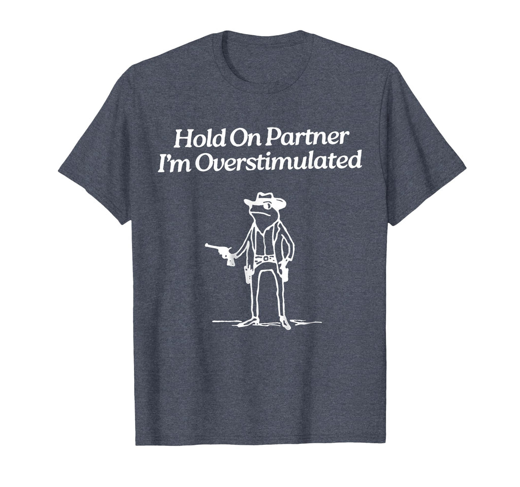 Hold Partner Im Overstimulated Cowboy T-Shirt - Streetwear Style Unisex - T-Shirt, Sweatshirt, Hoodie