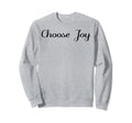 Choose Joy Inspirational Positive Sweatshirt - Streetwear Style Unisex - T-Shirt, Sweatshirt, Hoodie
