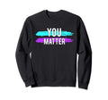 Suicide Awareness You Matter Sweatshirt - Aesthetic Graphic for Adults - T-Shirt, Sweatshirt, Hoodie