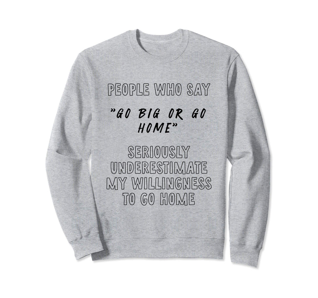 People Say Go Big Underestimate My Sweatshirt - Custom Art Print Unisex - T-Shirt, Sweatshirt, Hoodie