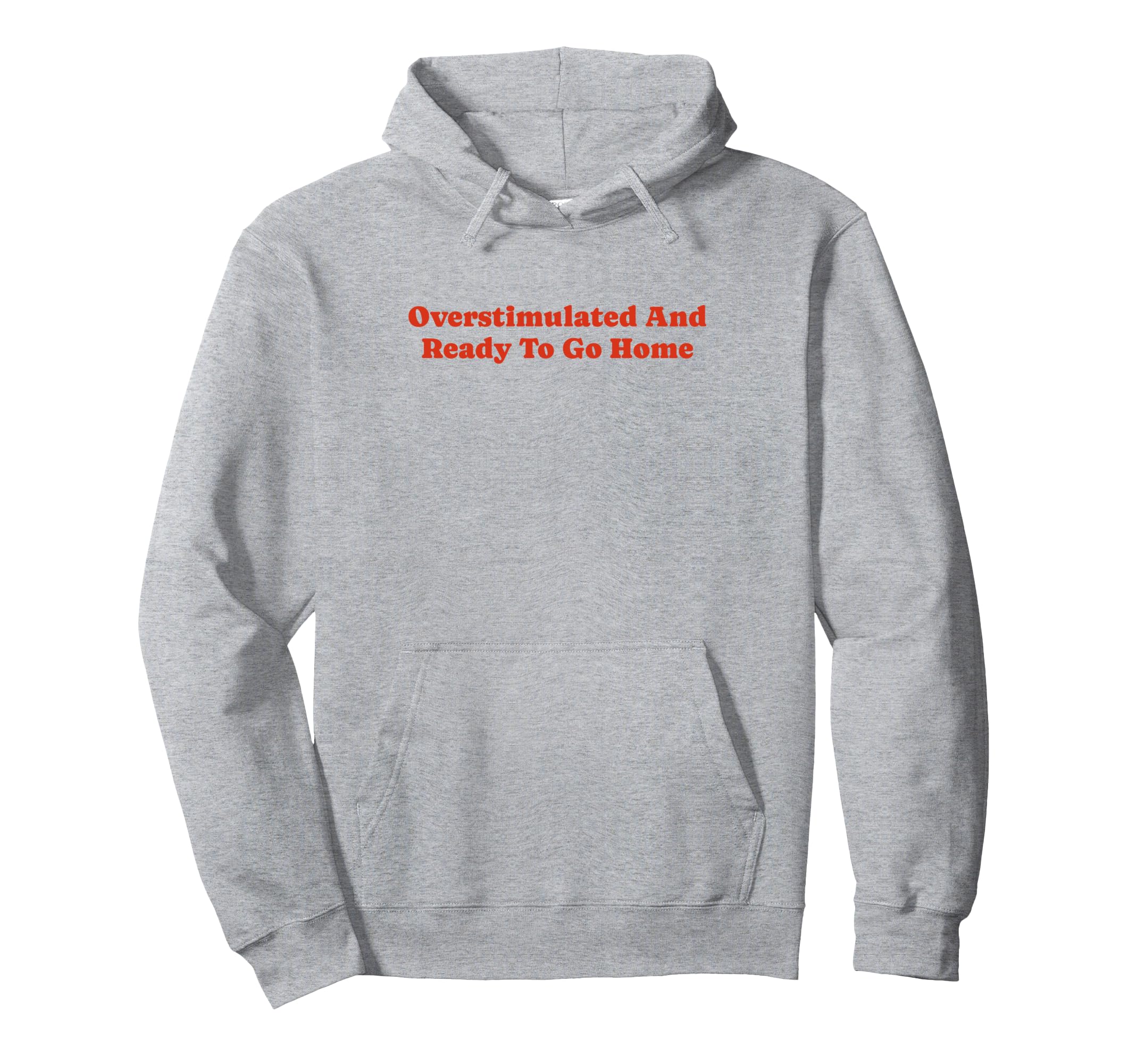 Overstimulated And Ready To Go Home Funny Hoodie - Minimalist Print Unisex - T-Shirt, Sweatshirt, Hoodie