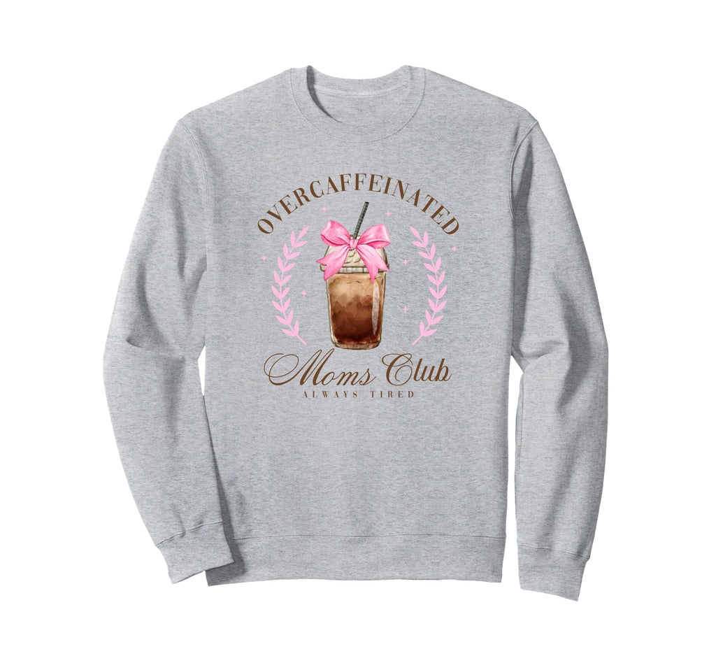 Overcaffeinated Moms Club Sweatshirt - Graphic Print Men Women - T-Shirt, Sweatshirt, Hoodie