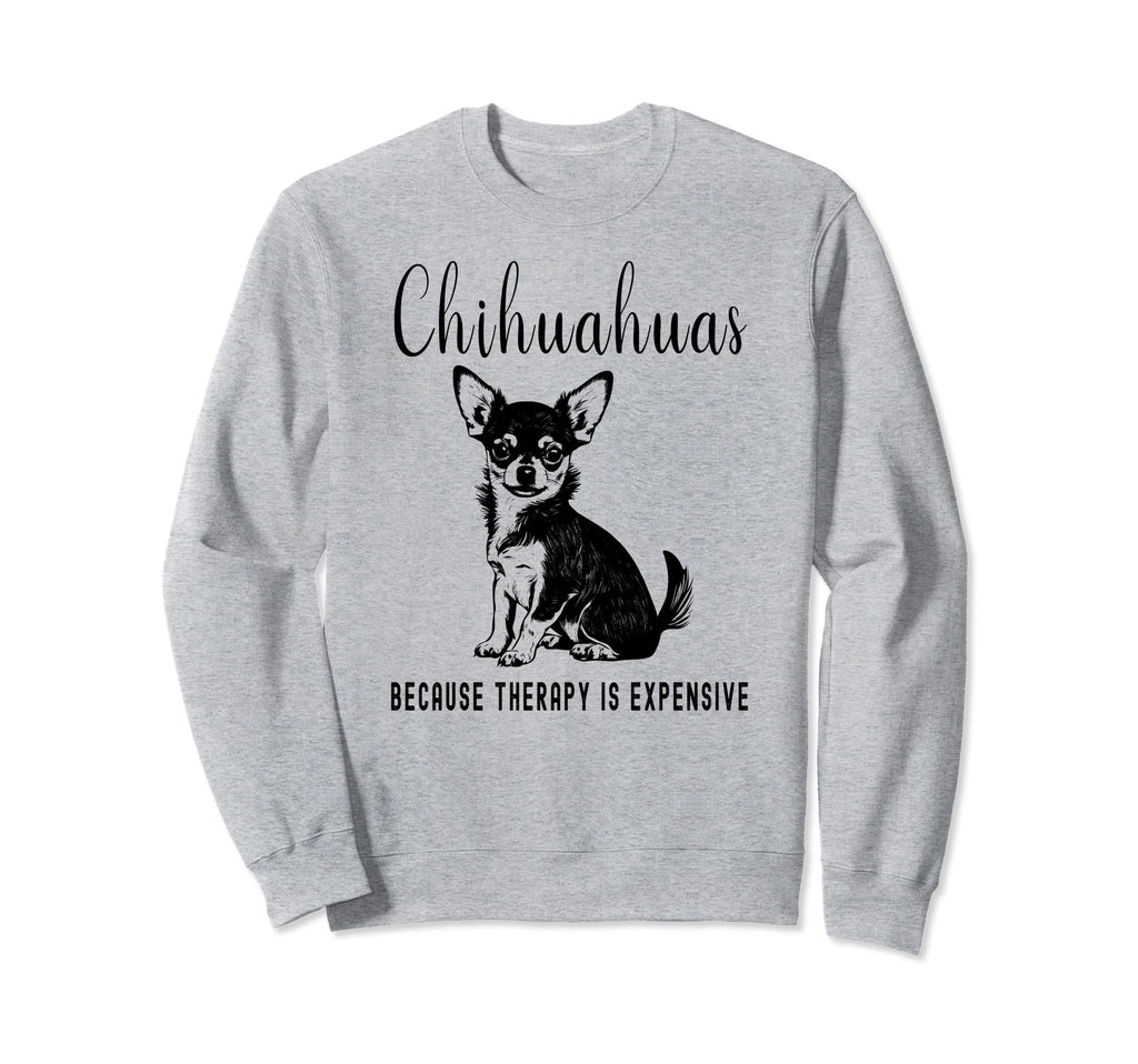 Chihuahuas Because Therapy Is Sweatshirt - Minimalist Print Unisex - T-Shirt, Sweatshirt, Hoodie