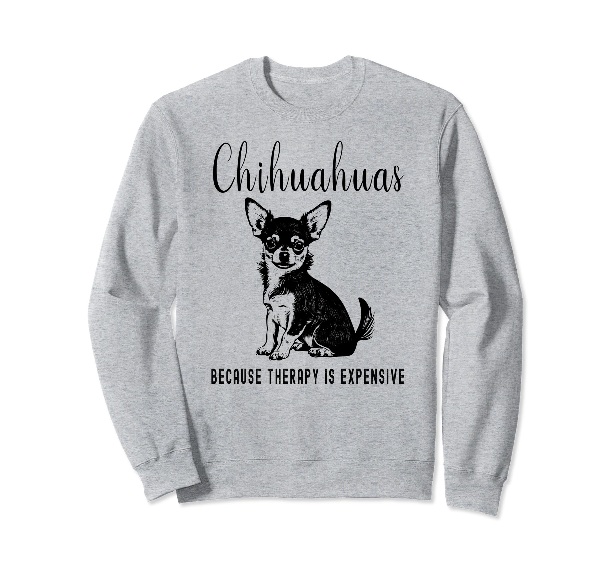 Chihuahuas Because Therapy Is Sweatshirt - Minimalist Print Unisex - T-Shirt, Sweatshirt, Hoodie