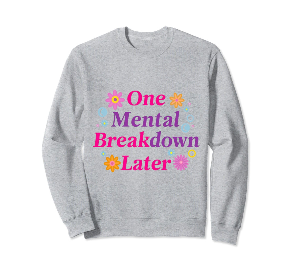 One Mental Breakdown Later Funny Sweatshirt - Aesthetic Graphic Unisex - T-Shirt, Sweatshirt, Hoodie