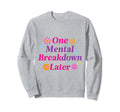 One Mental Breakdown Later Funny Sweatshirt - Aesthetic Graphic Unisex - T-Shirt, Sweatshirt, Hoodie