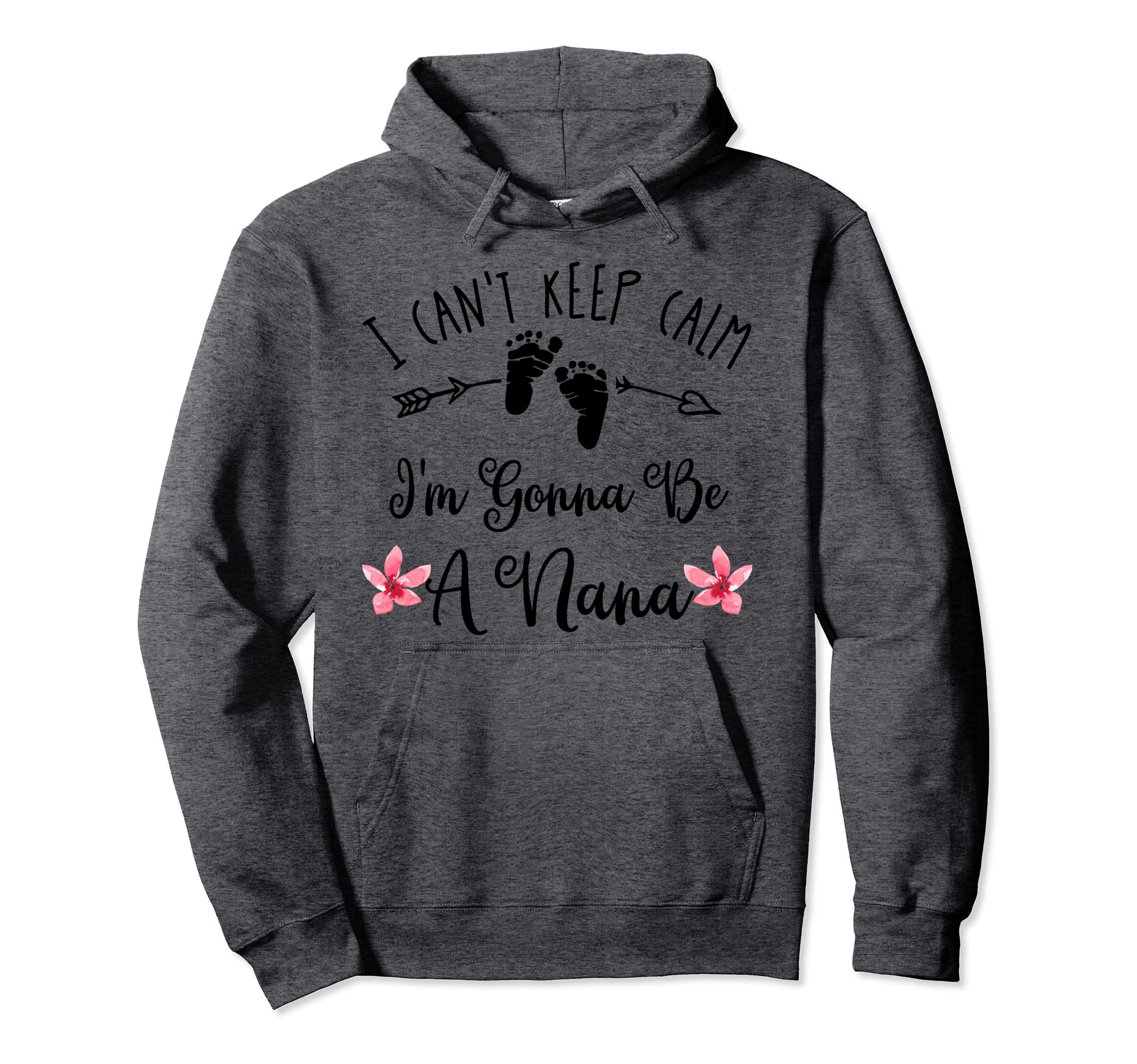 I Cant Keep Calm Im Gonna Be Nana Hoodie - Novelty Apparel Unisex - T-Shirt, Sweatshirt, Hoodie