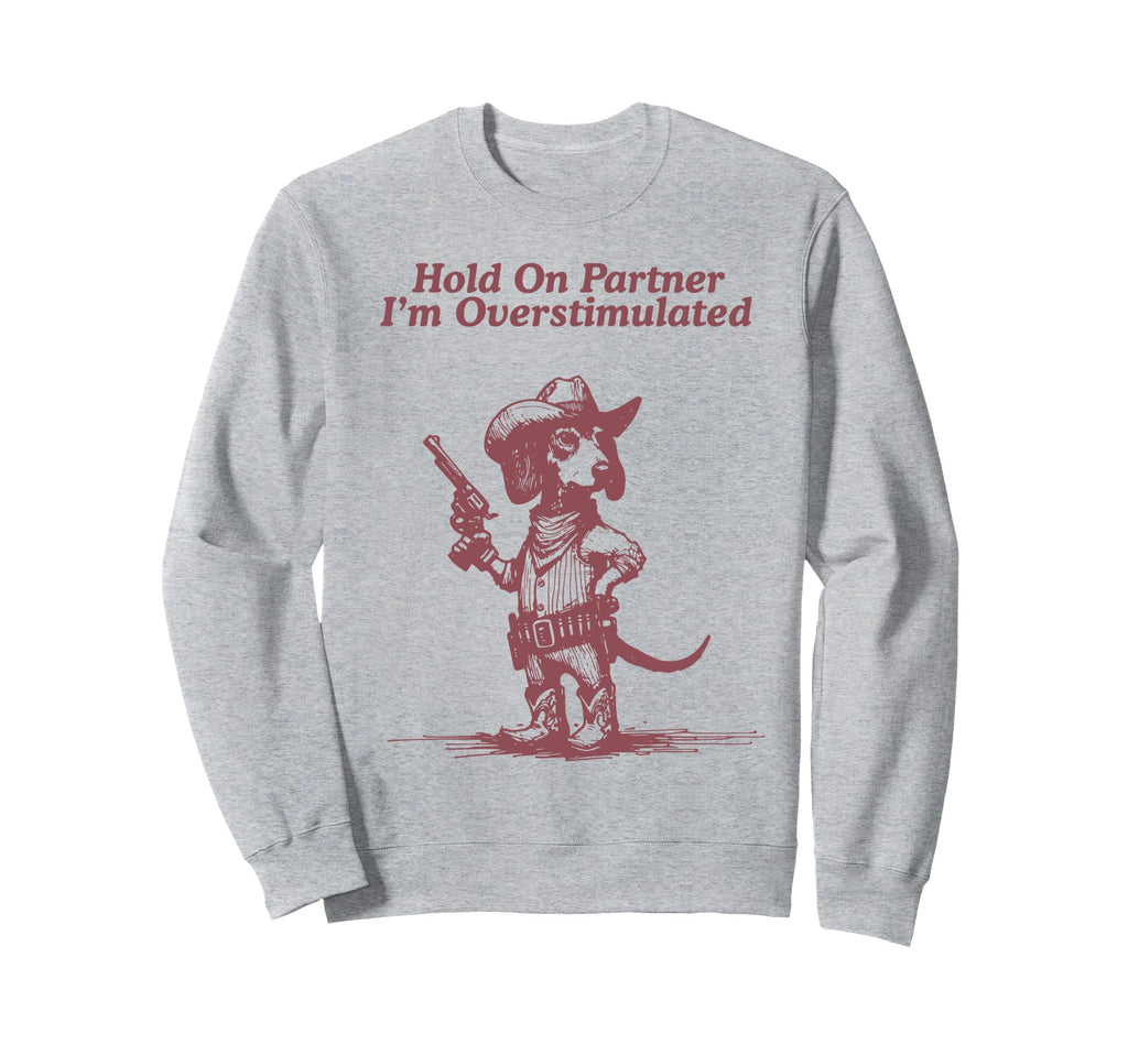 Hold Partner Im Overstimulated Sweatshirt - Streetwear Style for Adults - T-Shirt, Sweatshirt, Hoodie
