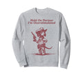 Hold Partner Im Overstimulated Sweatshirt - Streetwear Style for Adults - T-Shirt, Sweatshirt, Hoodie