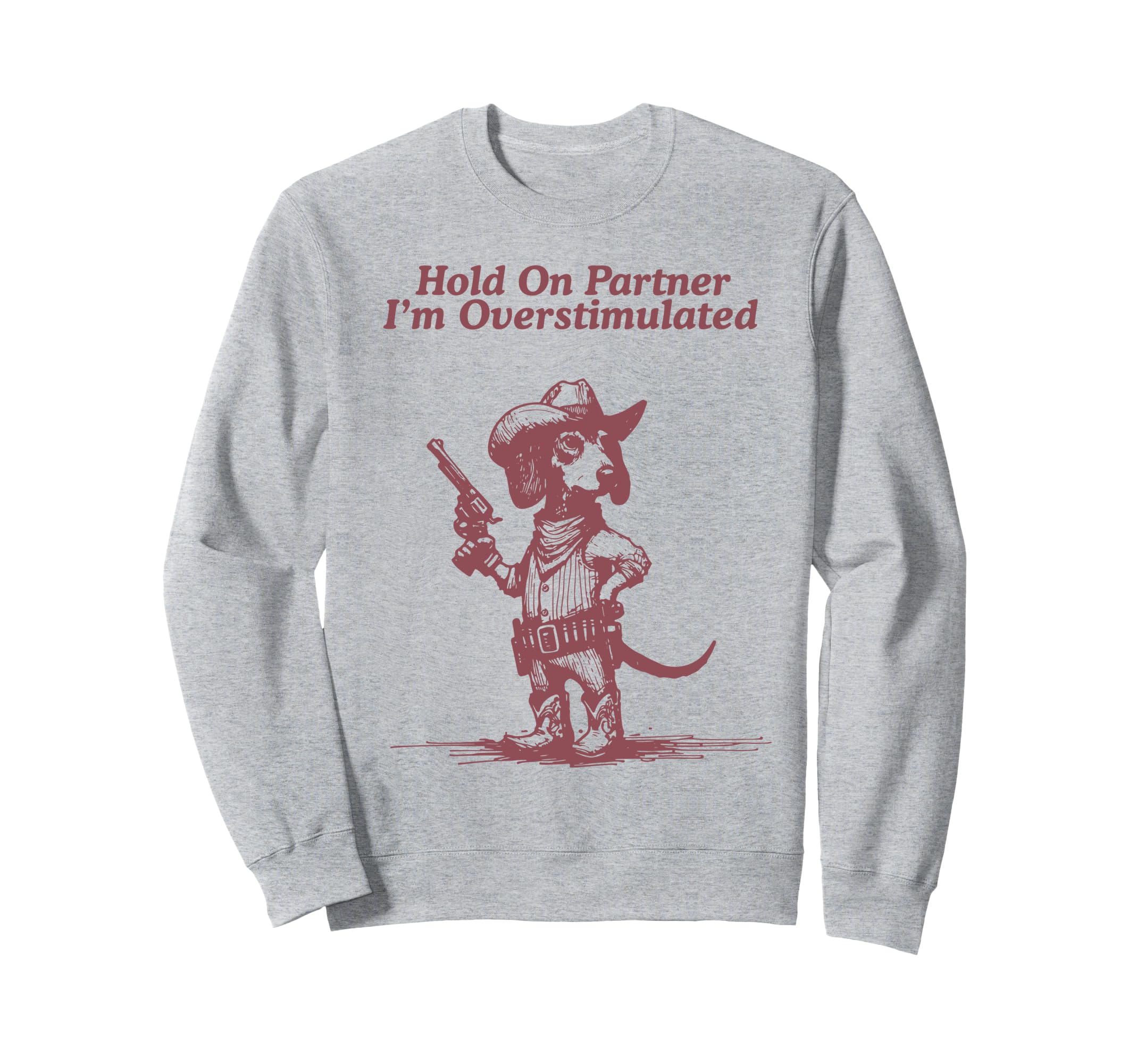 Hold Partner Im Overstimulated Sweatshirt - Streetwear Style for Adults - T-Shirt, Sweatshirt, Hoodie