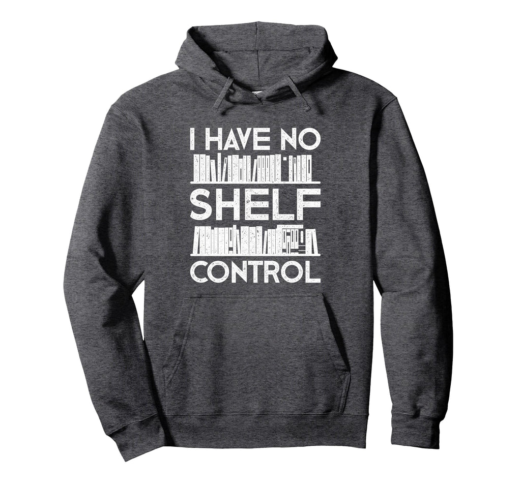 Funny Reading No Shelf Control Book Lover Hoodie - Unique Graphic Men Women - T-Shirt, Sweatshirt, Hoodie