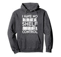 Funny Reading No Shelf Control Book Lover Hoodie - Unique Graphic Men Women - T-Shirt, Sweatshirt, Hoodie