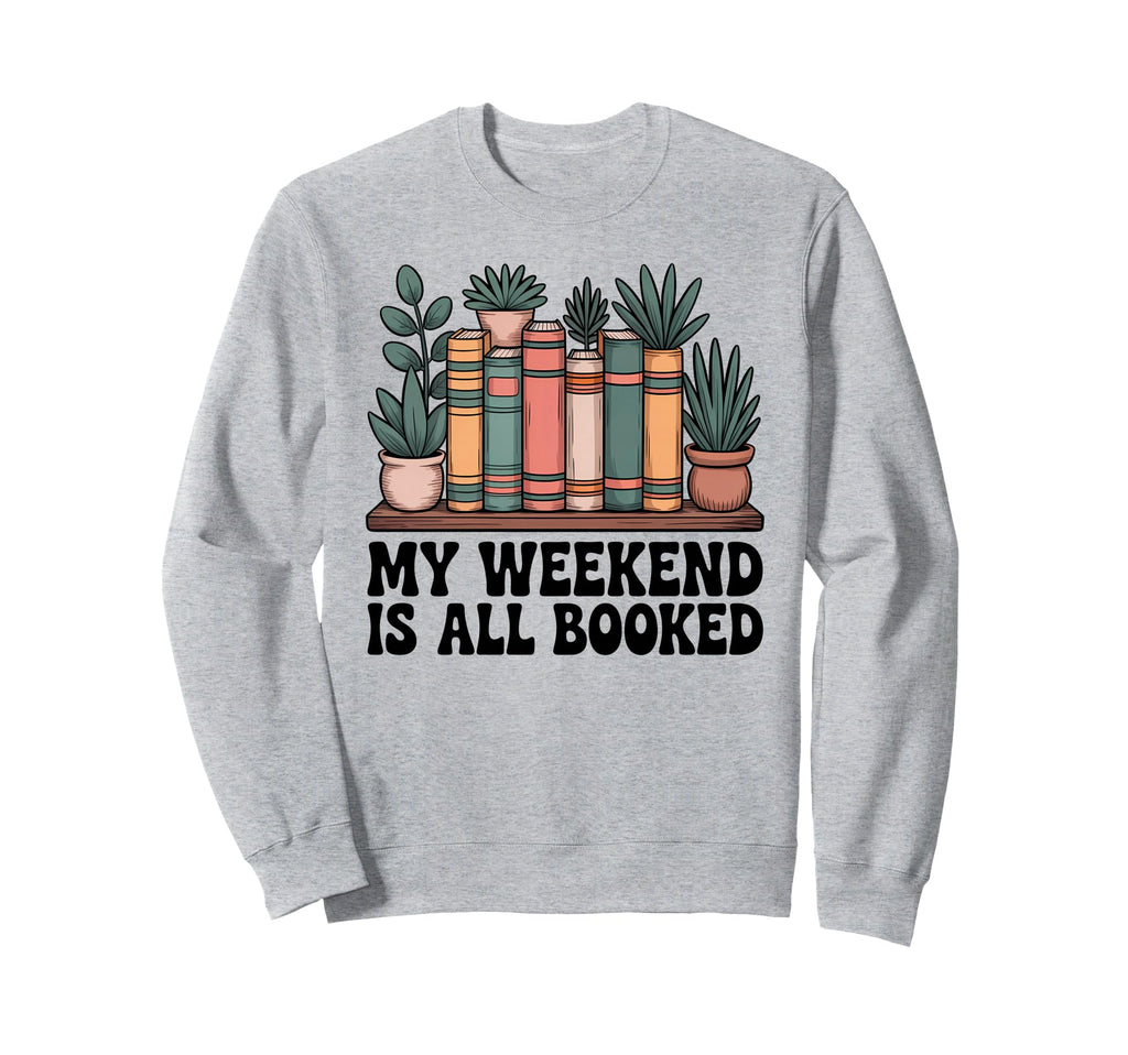 My Weekend Is All Booked Book Lover Sweatshirt - Streetwear Style Unisex - T-Shirt, Sweatshirt, Hoodie