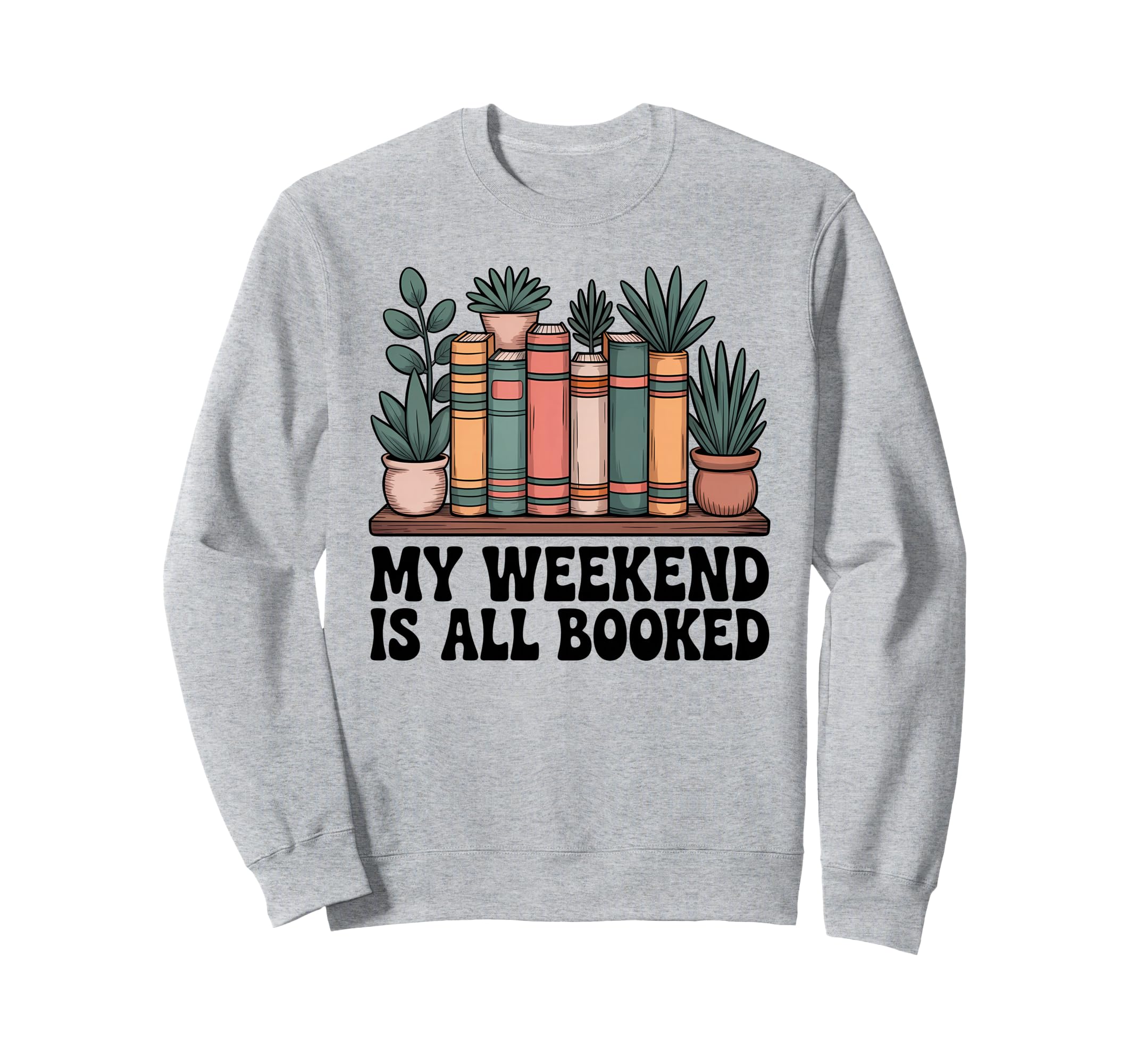 My Weekend Is All Booked Book Lover Sweatshirt - Streetwear Style Unisex - T-Shirt, Sweatshirt, Hoodie