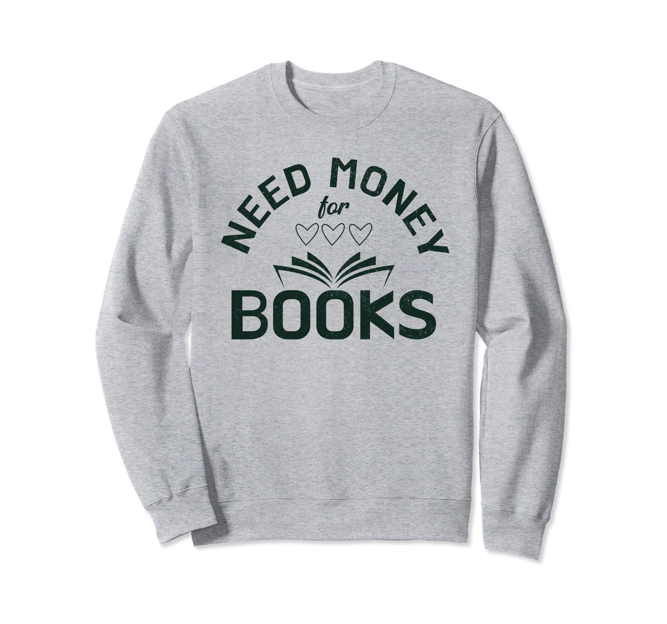 Need Money Books Reading Lover Sweatshirt - Graphic Print Men Women - T-Shirt, Sweatshirt, Hoodie