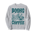 Books And Coffee Reading Books Lover Sweatshirt - Novelty Apparel Unisex - T-Shirt, Sweatshirt, Hoodie