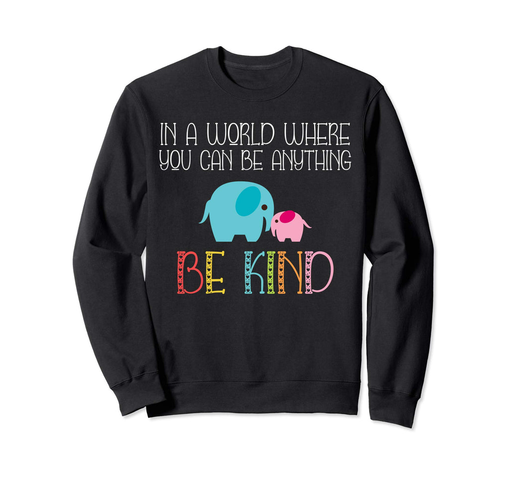 World Where You Can Be Anything Be Sweatshirt - Novelty Apparel Men Women - T-Shirt, Sweatshirt, Hoodie